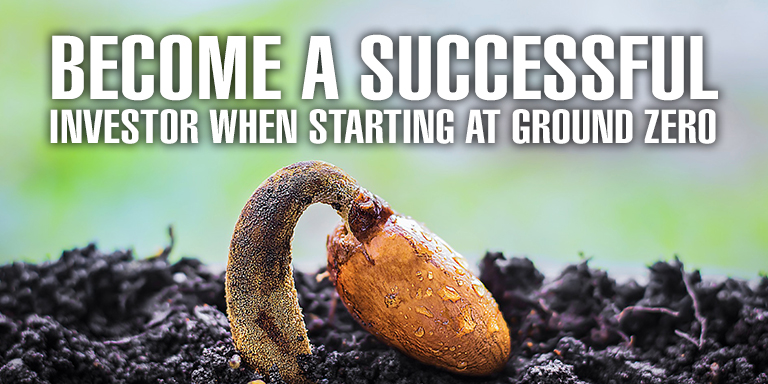 Become a Successful Investor When Starting At Ground Zero